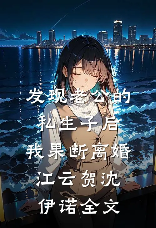 发现老公的私生子后，我果断离婚江云贺沈伊诺全文