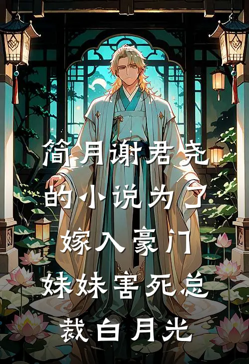 简月谢君尧的小说为了嫁入豪门，妹妹害死总裁白月光