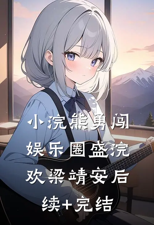 小浣熊勇闯娱乐圈盛浣欢梁靖安后续+完结
