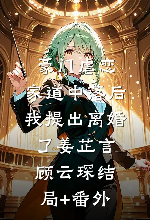 豪门虐恋：家道中落后我提出离婚了姜芷言顾云琛结局+番外