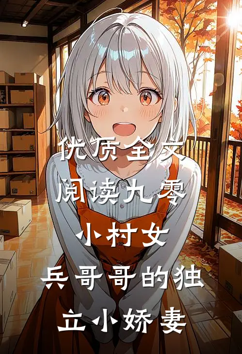 优质全文阅读九零小村女：兵哥哥的独立小娇妻