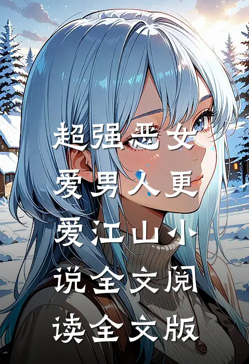 超强恶女爱男人更爱江山小说全文阅读全文版