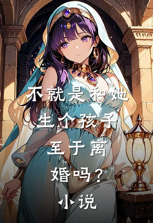 不就是和她生个孩子，至于离婚吗？小说