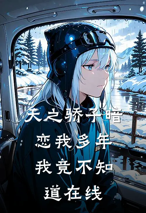 天之骄子暗恋我多年，我竟不知道在线