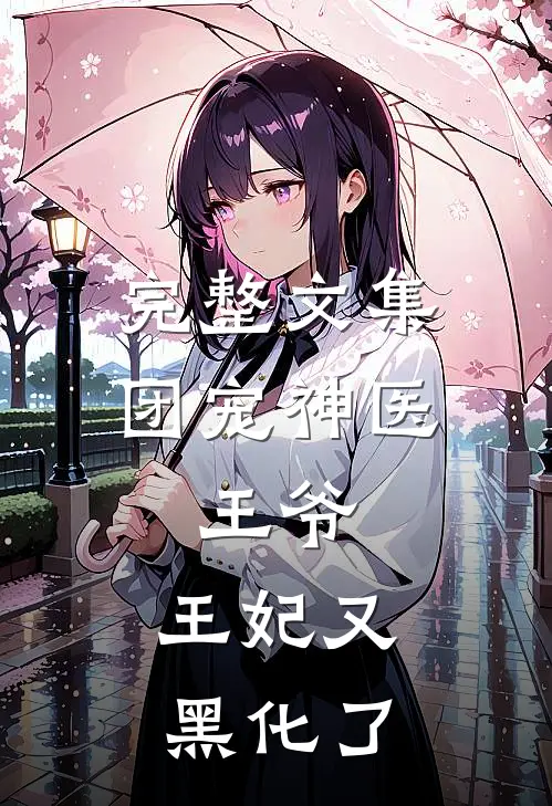 完整文集团宠神医：王爷，王妃又黑化了
