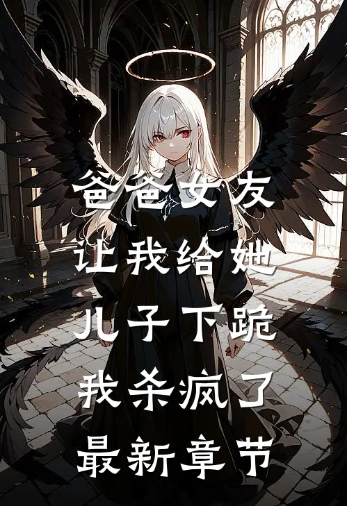 爸爸女友让我给她儿子下跪，我杀疯了最新章节