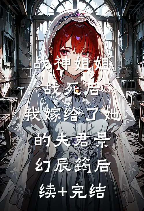 战神姐姐战死后，我嫁给了她的夫君景幻辰筠后续+完结