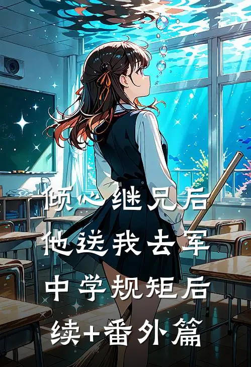 倾心继兄后，他送我去军中学规矩后续+番外篇