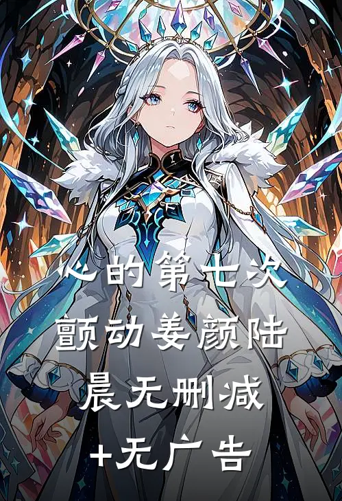 心的第七次颤动姜颜陆晨无删减+无广告