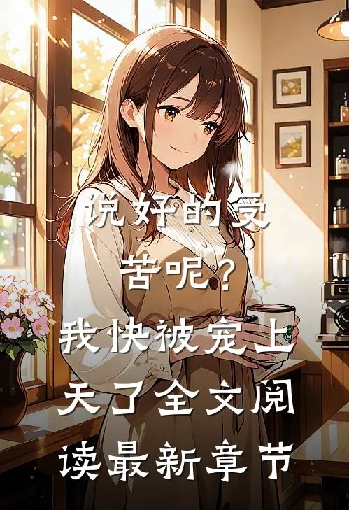 说好的受苦呢？我快被宠上天了全文阅读最新章节