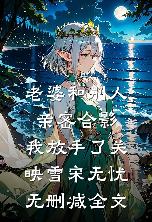 老婆和别人亲密合影，我放手了关映雪宋无忧无删减全文
