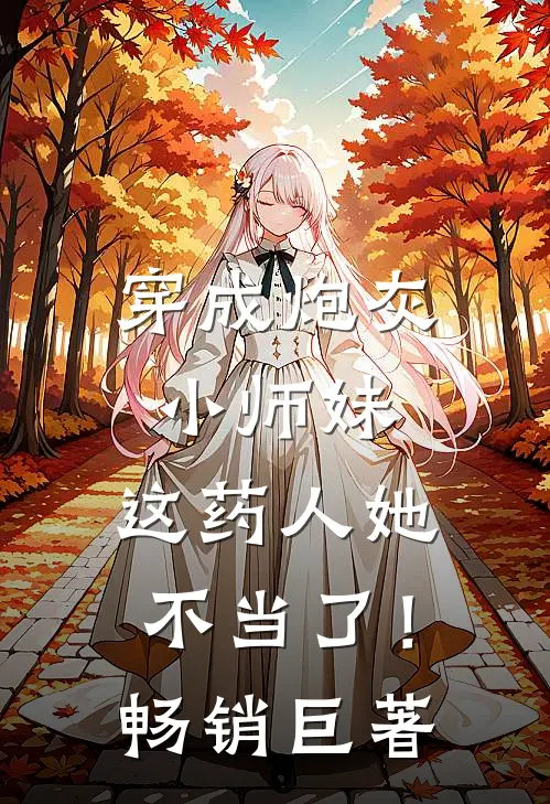 穿成炮灰小师妹，这药人她不当了！畅销巨著