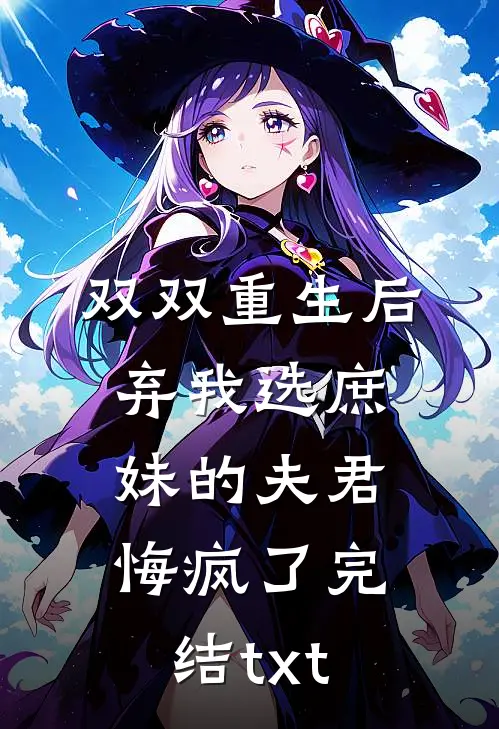 双双重生后，弃我选庶妹的夫君悔疯了完结txt