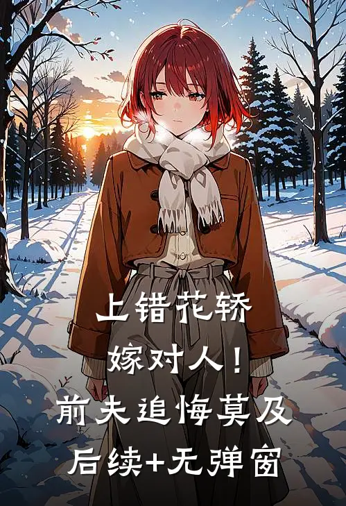 上错花轿嫁对人！前夫追悔莫及后续+无弹窗