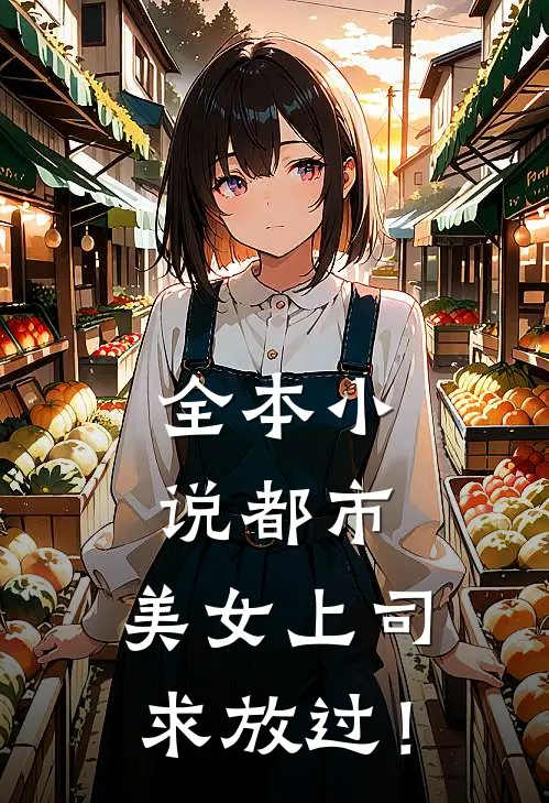 全本小说都市：美女上司，求放过！