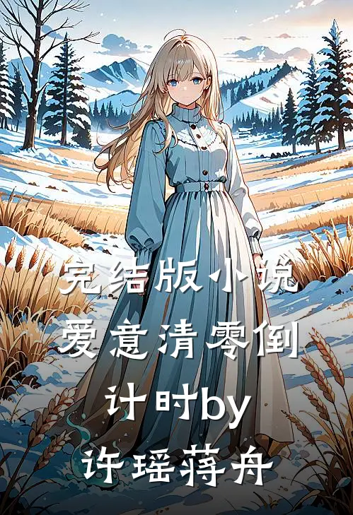 完结版小说爱意清零倒计时by许瑶蒋舟