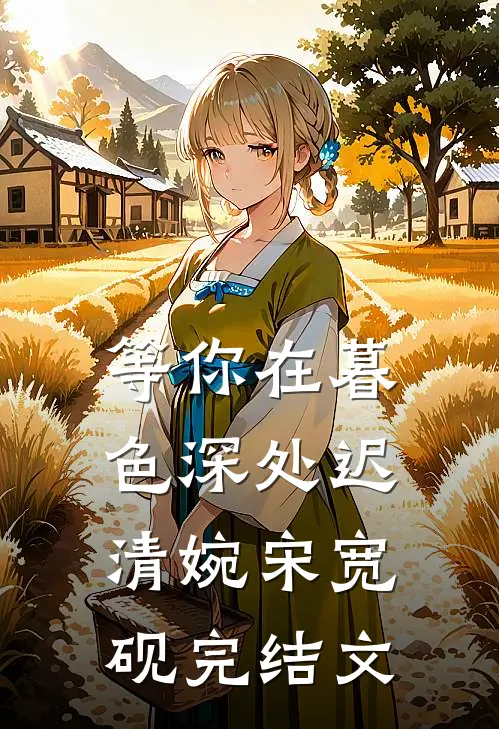 等你在暮色深处迟清婉宋宽砚完结文