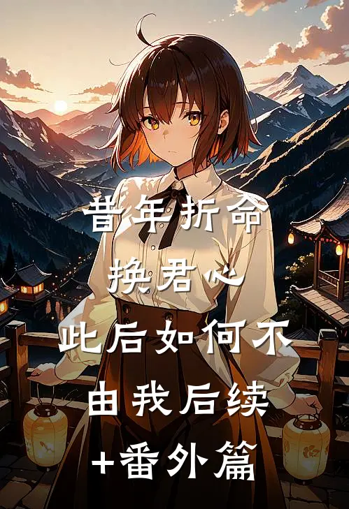 昔年折命换君心，此后如何不由我后续+番外篇