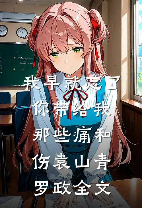 我早就忘了你带给我那些痛和伤袁山青罗政全文