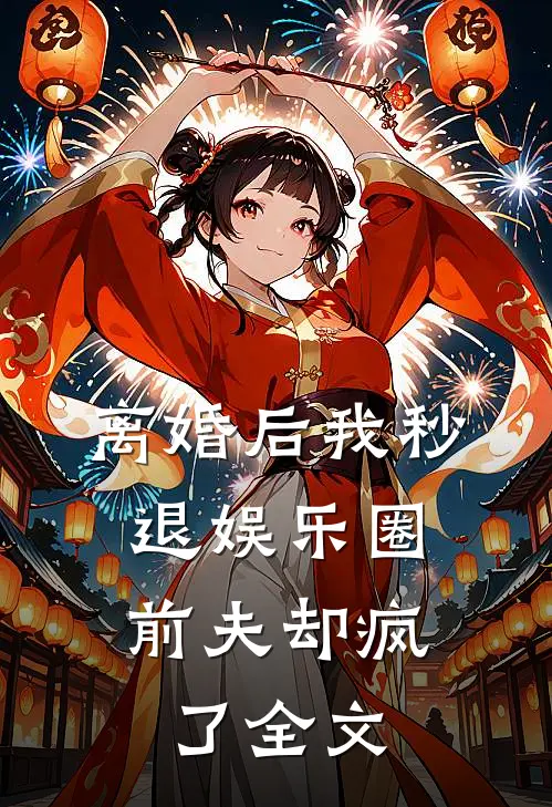 离婚后我秒退娱乐圈,前夫却疯了全文在线阅读