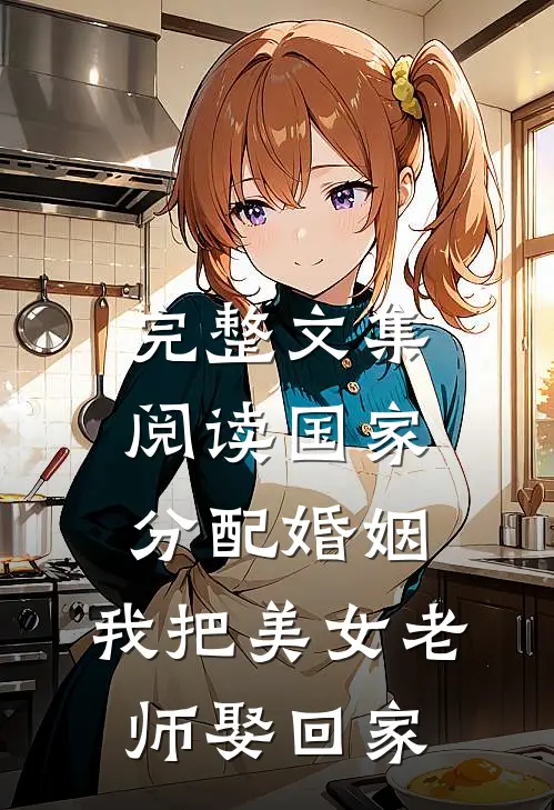 完整文集阅读国家分配婚姻，我把美女老师娶回家