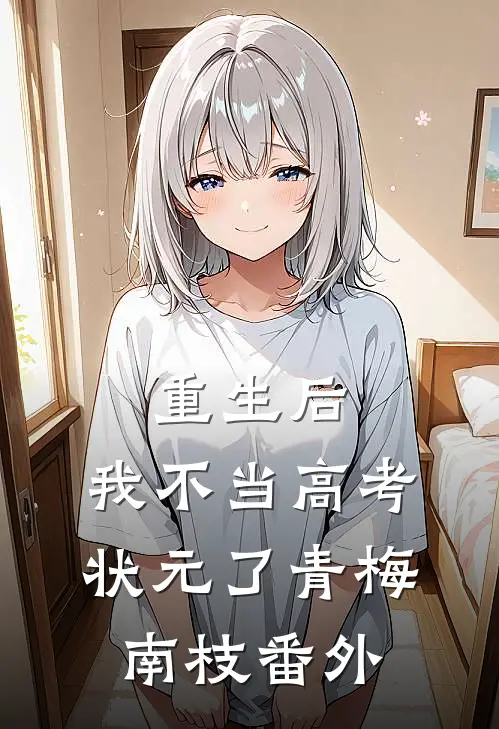 重生后，我不当高考状元了青梅南枝 番外