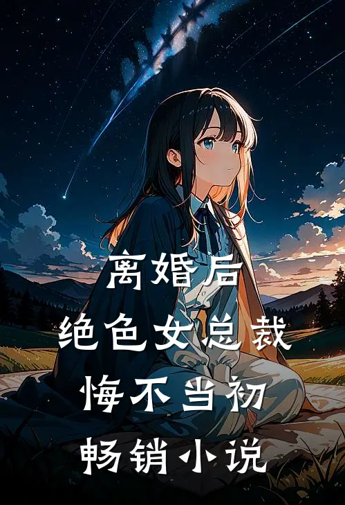 离婚后，绝色女总裁悔不当初畅销小说
