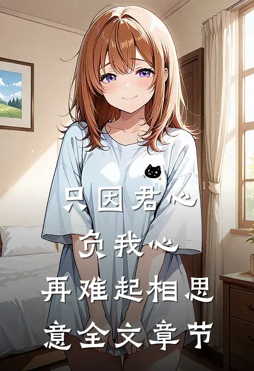 只因君心负我心，再难起相思意全文章节