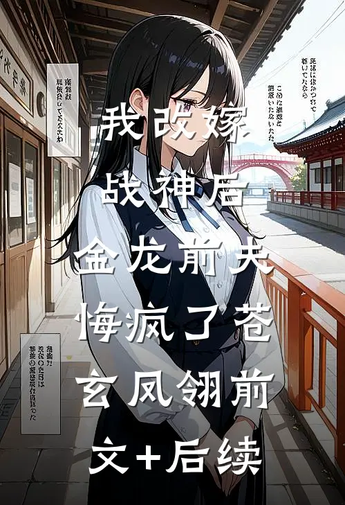 我改嫁战神后，金龙前夫悔疯了苍玄凤翎前文+后续