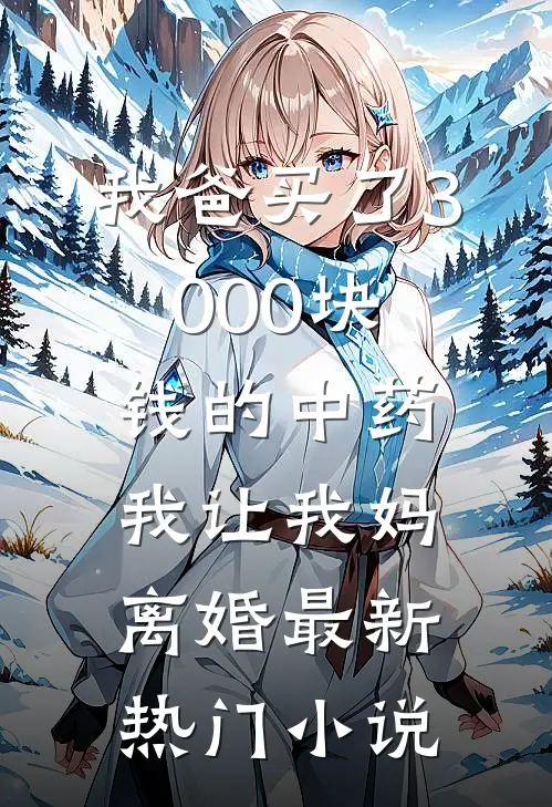 我爸买了3000块钱的中药，我让我妈离婚最新热门小说
