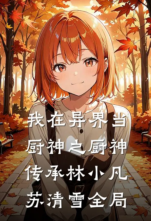我在异界当厨神之厨神传承林小凡苏清雪全局
