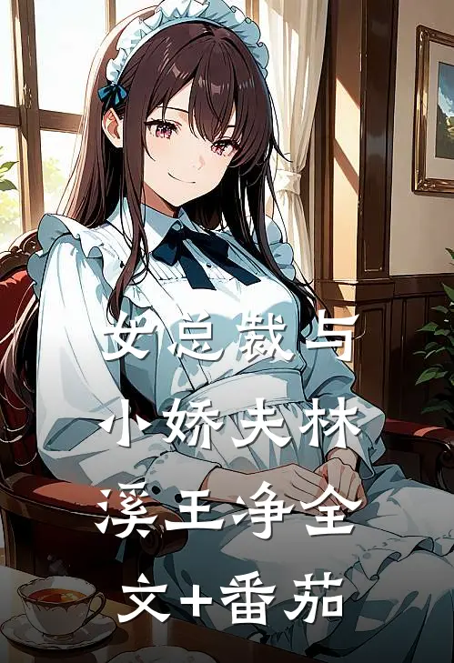 女总裁与小娇夫林溪王净全文+番茄
