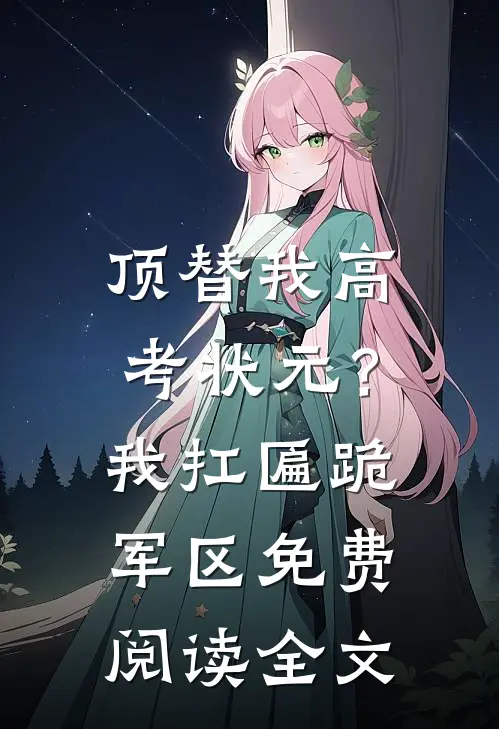 顶替我高考状元？我扛匾跪军区免费阅读全文