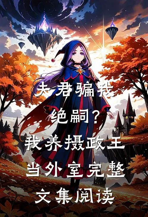 夫君骗我绝嗣？我养摄政王当外室完整文集阅读