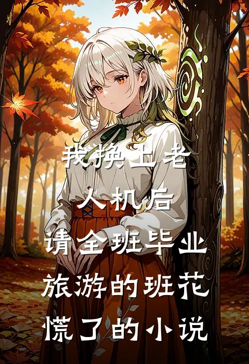 我换上老人机后，请全班毕业旅游的班花慌了的小说