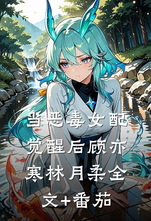 当恶毒女配觉醒后顾亦寒林月柔全文+番茄