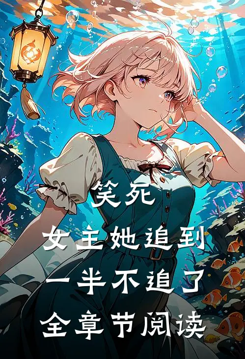 笑死，女主她追到一半不追了全章节阅读