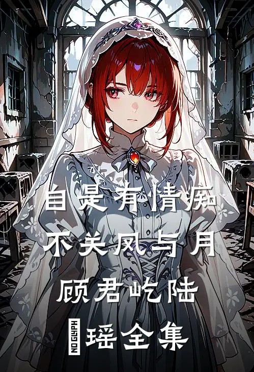 自是有情痴，不关风与月顾君屹陆璟瑶 全集
