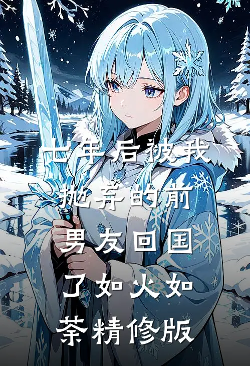 七年后被我抛弃的前男友回国了如火如荼精修版