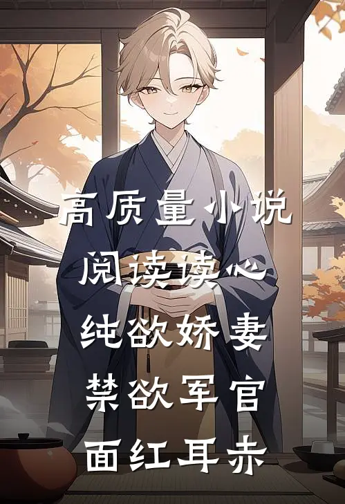 高质量小说阅读读心纯欲娇妻，禁欲军官面红耳赤