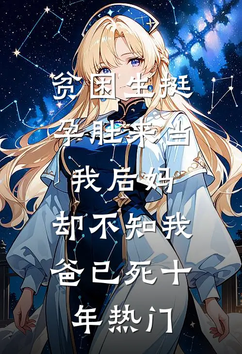 贫困生挺孕肚来当我后妈，却不知我爸已死十年热门