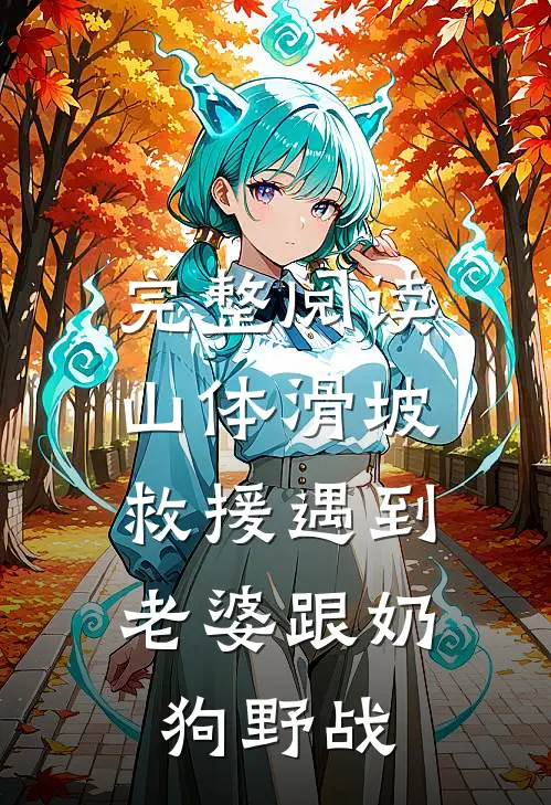 完整阅读山体滑坡，救援遇到老婆跟奶狗野战