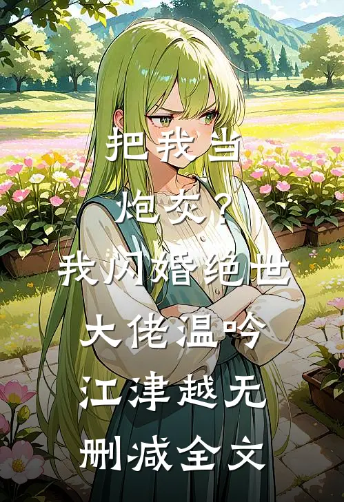 把我当炮灰？我闪婚绝世大佬温吟江津越无删减全文