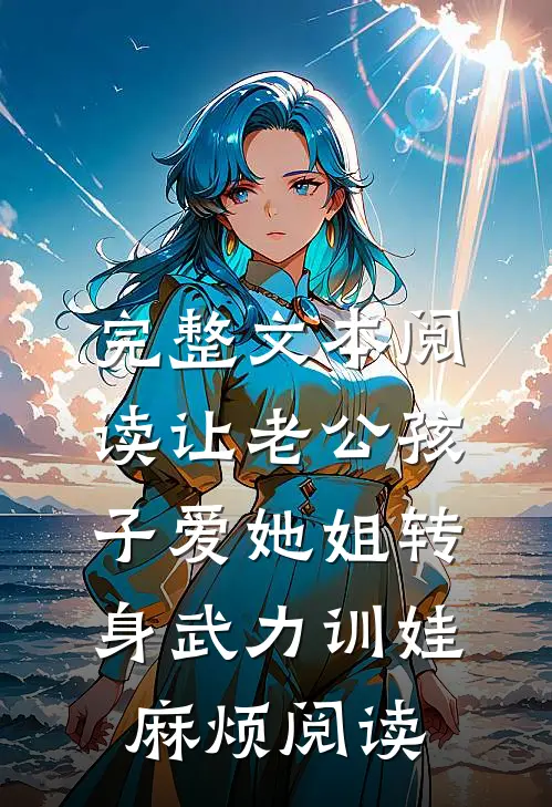 完整文本阅读让老公孩子爱她姐转身武力训娃麻烦阅读