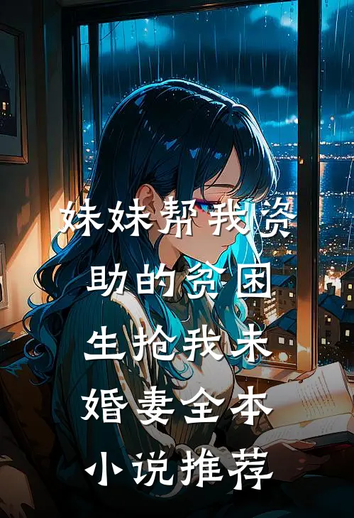 妹妹帮我资助的贫困生抢我未婚妻全本小说推荐