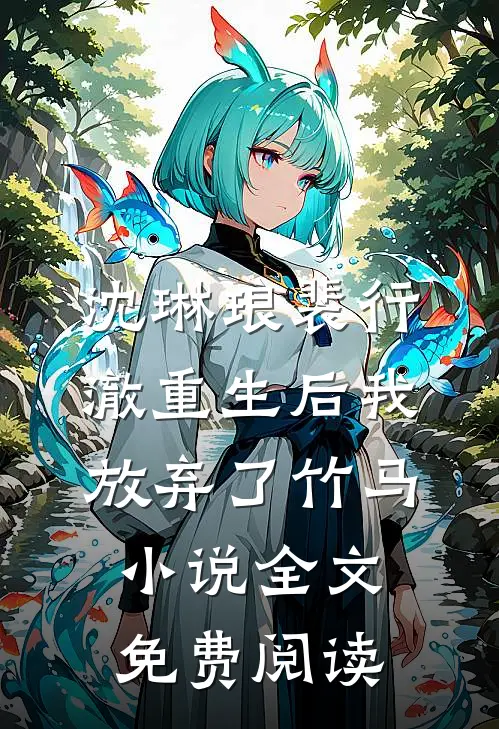 沈琳琅裴行澈重生后我放弃了竹马小说全文免费阅读