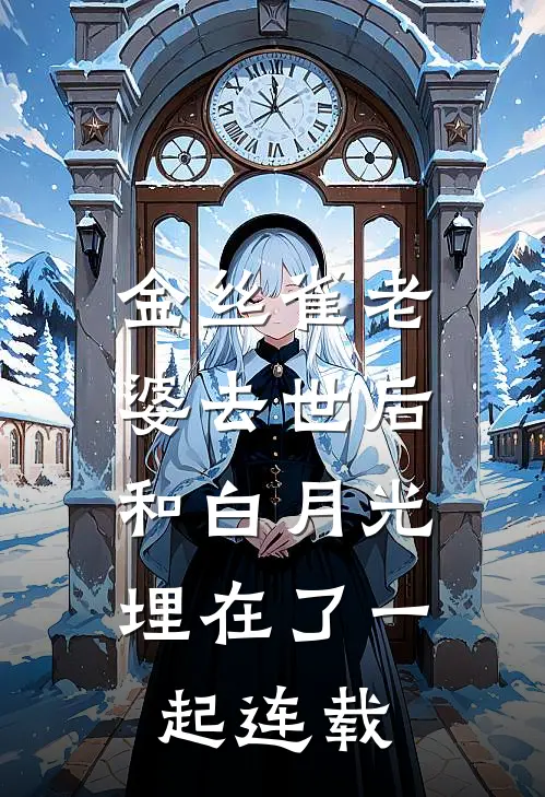 金丝雀老婆去世后，和白月光埋在了一起连载
