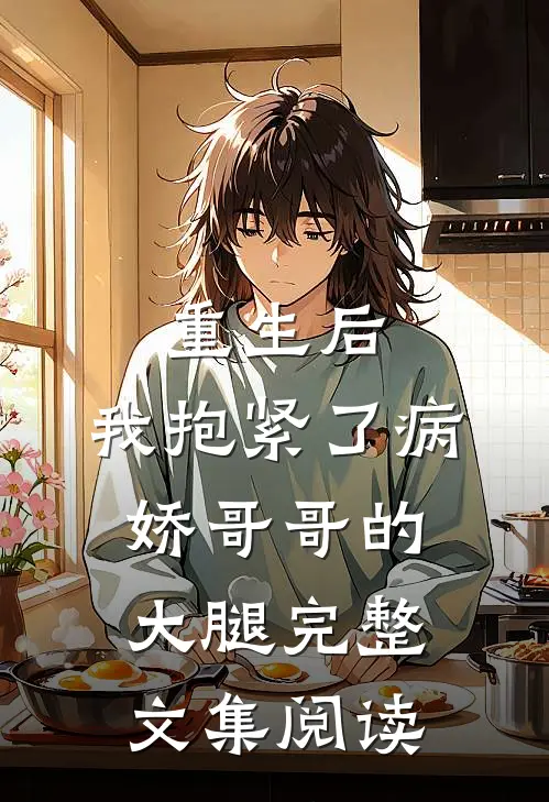 重生后，我抱紧了病娇哥哥的大腿完整文集阅读