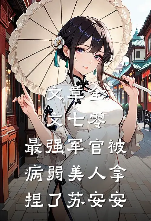 文章全文七零，最强军官被病弱美人拿捏了苏安安