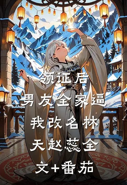 领证后，男友全家逼我改名林天赵蕊全文+番茄